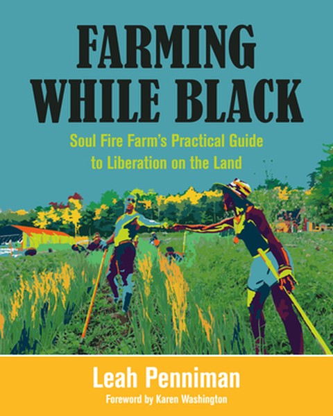Farming While Black: Soul Fire Farm's Practical Guide to Liberation on the Land