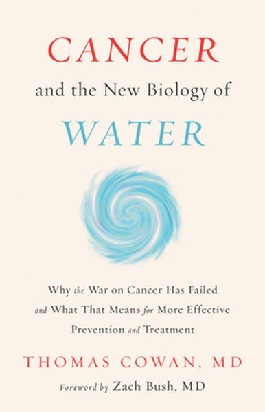 Cancer and the New Biology of Water: Why the War on Cancer Has Failed and What That Means for More Effective Prevention 