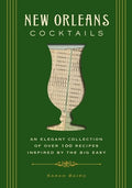 New Orleans Cocktails: An Elegant Collection of Over 100 Recipes Inspired by the Big Easy