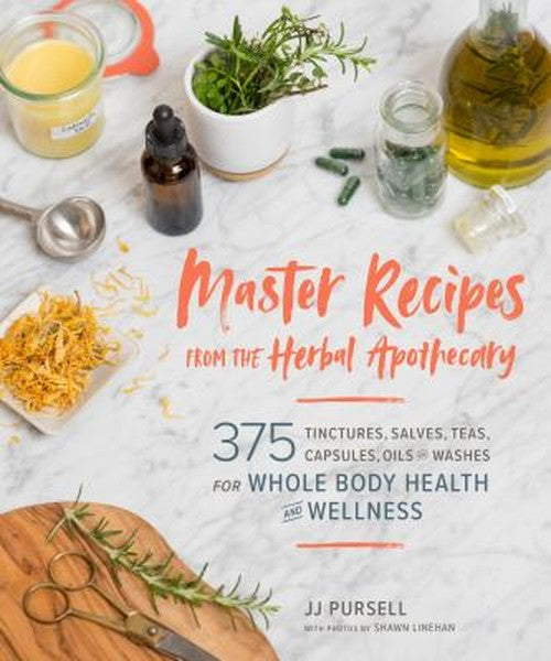 Master Recipes from the Herbal Apothecary: 375 Tinctures, Salves, Teas, Capsules, Oils, and Washes for Whole-Body Health