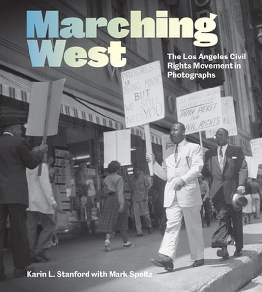 Marching West: The Los Angeles Civil Rights Movement in Photographs