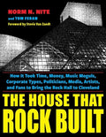 The House That Rock Built: How It Took Time, Money, Music Moguls, Corporate Types, Politicians, Media, Artists, and Fans