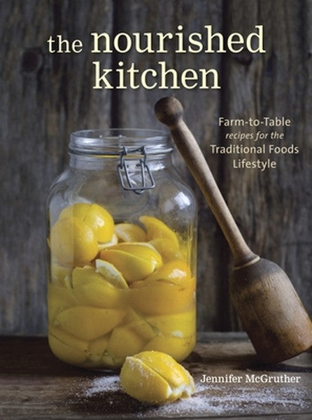 The Nourished Kitchen: Farm-To-Table Recipes for the Traditional Foods Lifestyle Featuring Bone Broths, Fermented Vegeta