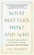What Matters Most and Why: Living the Spirituality of St. Ignatius of Loyola -- 365 Daily Reflections