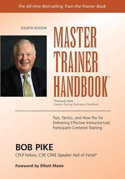 Master Trainer Handbook: Tips, Tactics, and How-Tos for Delivering Effective Instructor-Led, Participant-Centered Traini