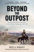 Beyond the Outpost: An Army Cavalry Officer's War Diary on the Frontlines of Afghanistan, 2003 - 2007