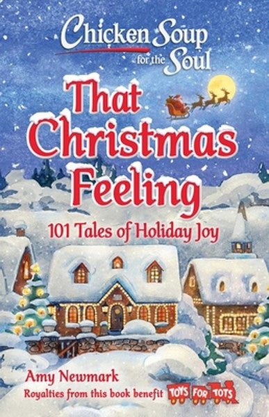 Chicken Soup for the Soul: That Christmas Feeling: 101 Tales of Holiday Joy