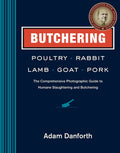 Butchering Poultry, Rabbit, Lamb, Goat, and Pork: The Comprehensive Photographic Guide to Humane Slaughtering and Butche