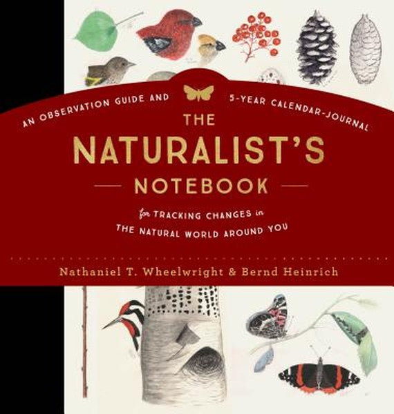The Naturalist's Notebook: An Observation Guide and 5-Year Calendar-Journal for Tracking Changes in the Natural World Ar