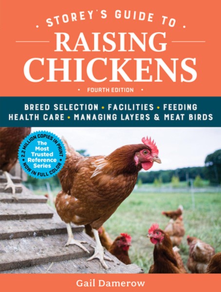 Storey's Guide to Raising Chickens, 4th Edition: Breed Selection, Facilities, Feeding, Health Care, Managing Layers & Me