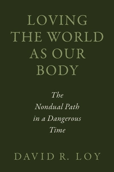 Loving the World as Our Body: The Nondual Path in a Dangerous Time