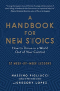 A Handbook for New Stoics: How to Thrive in a World Out of Your Control - 52 Week-By-Week Lessons