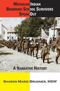 Michigan Indian Boarding School Survivors Speak Out: A Narrative History