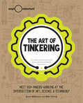 The Art of Tinkering: Meet 150+ Makers Working at the Intersection of Art, Science & Technology