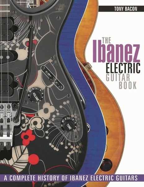 The Ibanez Electric Guitar Book: A Complete History of Ibanez Electric Guitars