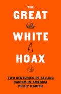 The Great White Hoax: Two Centuries of Selling Racism in America