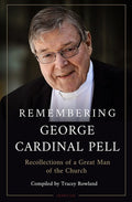 Remembering George Cardinal Pell: Recollections of a Great Man of the Church