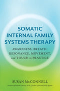 Somatic Internal Family Systems Therapy: Awareness, Breath, Resonance, Movement, and Touch in Practice--Endorsed by Top 
