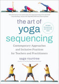The Art of Yoga Sequencing: Contemporary Approaches and Inclusive Practices for Teachers and Practitioners--For Basic, F