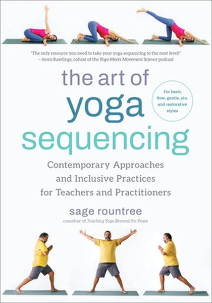 The Art of Yoga Sequencing: Contemporary Approaches and Inclusive Practices for Teachers and Practitioners--For Basic, F