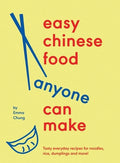 Easy Chinese Food Anyone Can Make: Tasty Everyday Recipes for Noodles, Rice, Dumplings and More!