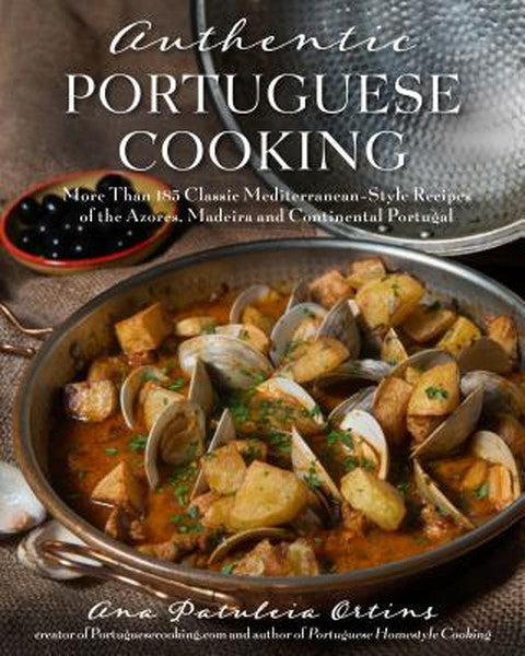 Authentic Portuguese Cooking: More Than 185 Classic Mediterranean-Style Recipes of the Azores, Madeira and Continental P