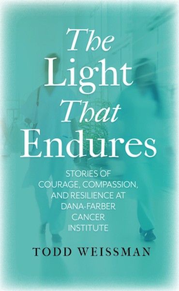 The Light That Endures: Stories of Courage, Compassion, and Resilience at Dana-Farber Cancer Institute