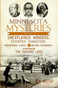 Minnesota Mysteries: A History of Unexplained Wonders, Eccentric Characters, Preposterous Claims & Baffling Occurrences 