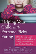 Helping Your Child with Extreme Picky Eating: A Step-By-Step Guide for Overcoming Selective Eating, Food Aversion, and F