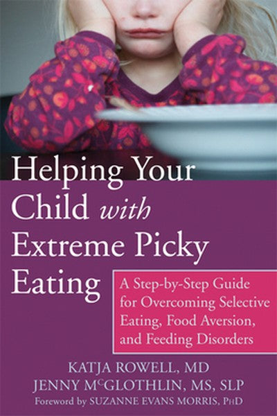 Helping Your Child with Extreme Picky Eating: A Step-By-Step Guide for Overcoming Selective Eating, Food Aversion, and F