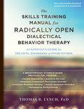 The Skills Training Manual for Radically Open Dialectical Behavior Therapy: A Clinician's Guide for Treating Disorders o
