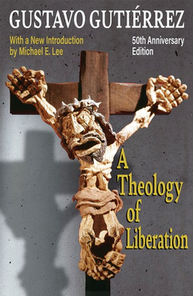 A Theology of Liberation: History, Politics, and Salvation 50th Anniversary Edition with New Introduction by Michael E. 
