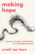 Making Hope: Practices, Prayers, and Parables for a Changing Climate