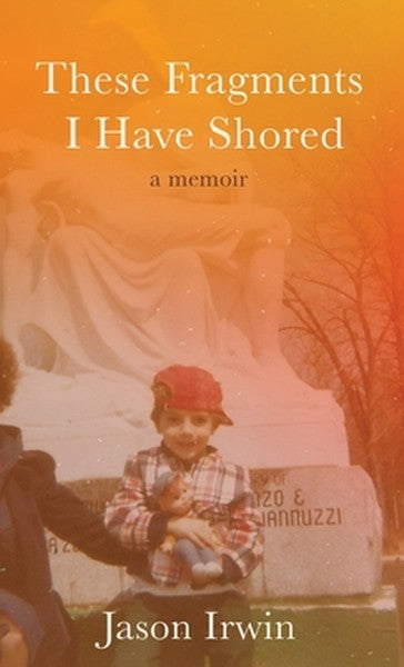 These Fragments I Have Shored: A Memoir