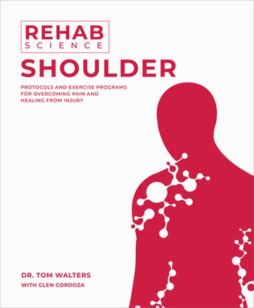 Rehab Science: Shoulder: Protocols and Exercise Programs for Overcoming Pain and Healing from Injury