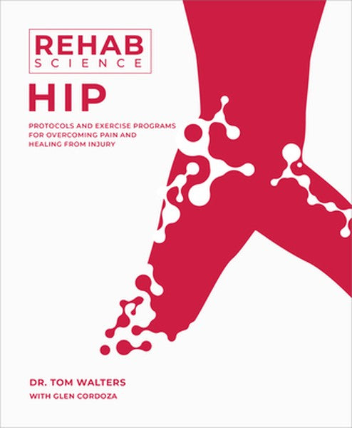 Rehab Science: Hip: Protocols and Exercise Programs for Overcoming Pain and Healing from Injury