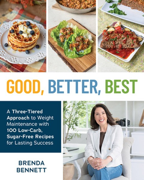 Good, Better, Best: A Three-Tiered Approach to Weight Maintenance with 100 Low-Carb, Sugar-Free Recipes for Lasting Succ