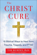 The Christ Cure: 10 Biblical Ways to Heal from Trauma, Tragedy, and Ptsd