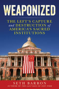 Weaponized: The Left's Capture and Destruction of America's Sacred Institutions