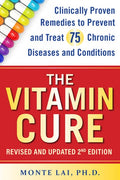 The Vitamin Cure: Clinically Proven Remedies to Prevent and Treat 75 Chronic Diseases and Conditions Revised & Updated 2