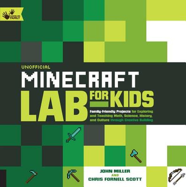Unofficial Minecraft Lab for Kids: Family-Friendly Projects for Exploring and Teaching Math, Science, History, and Cultu