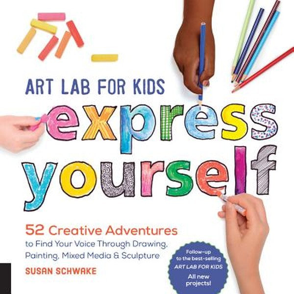Art Lab for Kids: Express Yourself: 52 Creative Adventures to Find Your Voice Through Drawing, Painting, Mixed Media, an