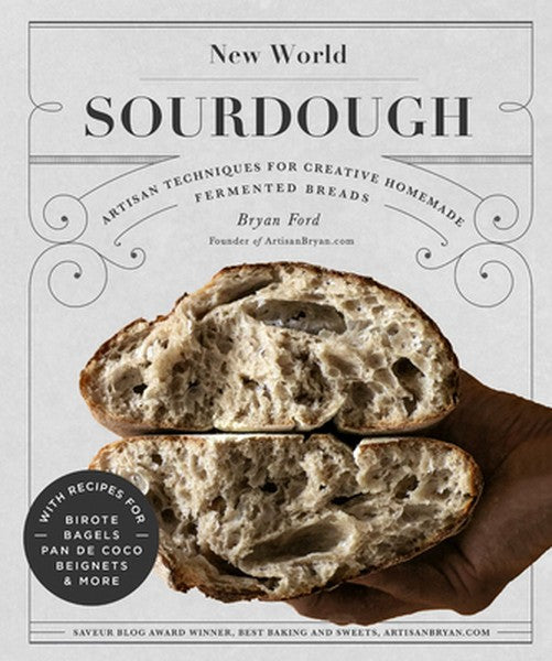New World Sourdough: Artisan Techniques for Creative Homemade Fermented Breads; With Recipes for Birote, Bagels, Pan de 