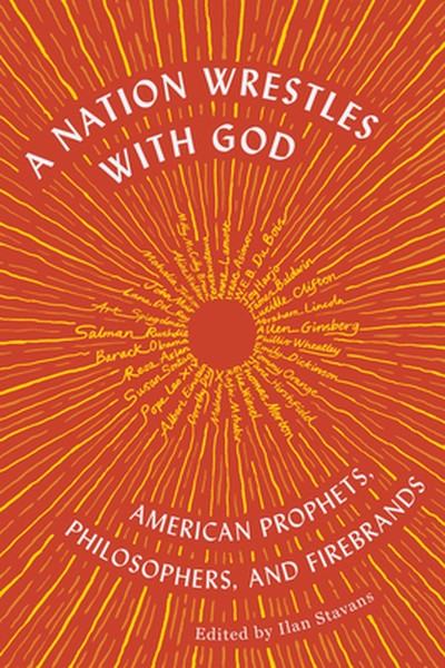 A Nation Wrestles with God: American Prophets, Philosophers, and Firebrands
