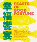 Feasts of Good Fortune: 75 Recipes for a Year of Chinese American Celebrations, from Lunar New Year to Mid-Autumn Festiv