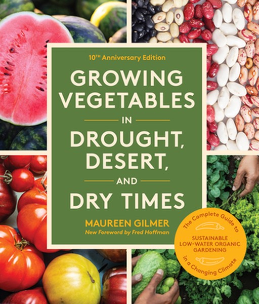 Growing Vegetables in Drought, Desert, and Dry Times, 10th Anniversary Edition: The Complete Guide to Sustainable Low-Wa