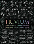 Trivium: The Classical Liberal Arts of Grammar, Logic, & Rhetoric