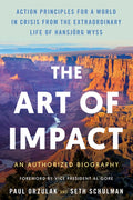 The Art of Impact: Action Principles for a World in Crisis from the Extraordinary Life of Hansjörg Wyss, an Authorized B