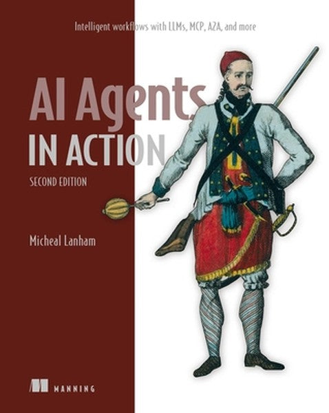 AI Agents in Action, Second Edition: Intelligent Workflows with Llms, McP, A2a, and More
