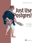 Just Use Postgres!: All the Database You Need